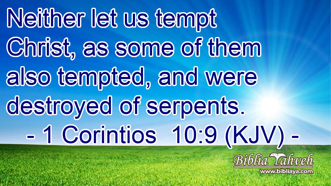 Neither let us tempt Christ, as some of them also tempted, and were destroyed of serpents.