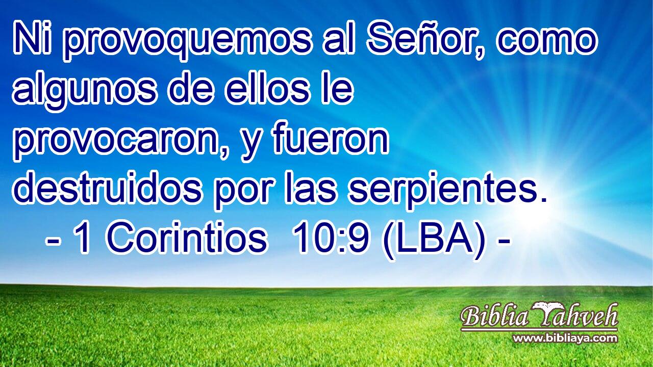 Ni provoquemos al Señor, como algunos de ellos le provocaron, y fueron destruidos por las serpientes.