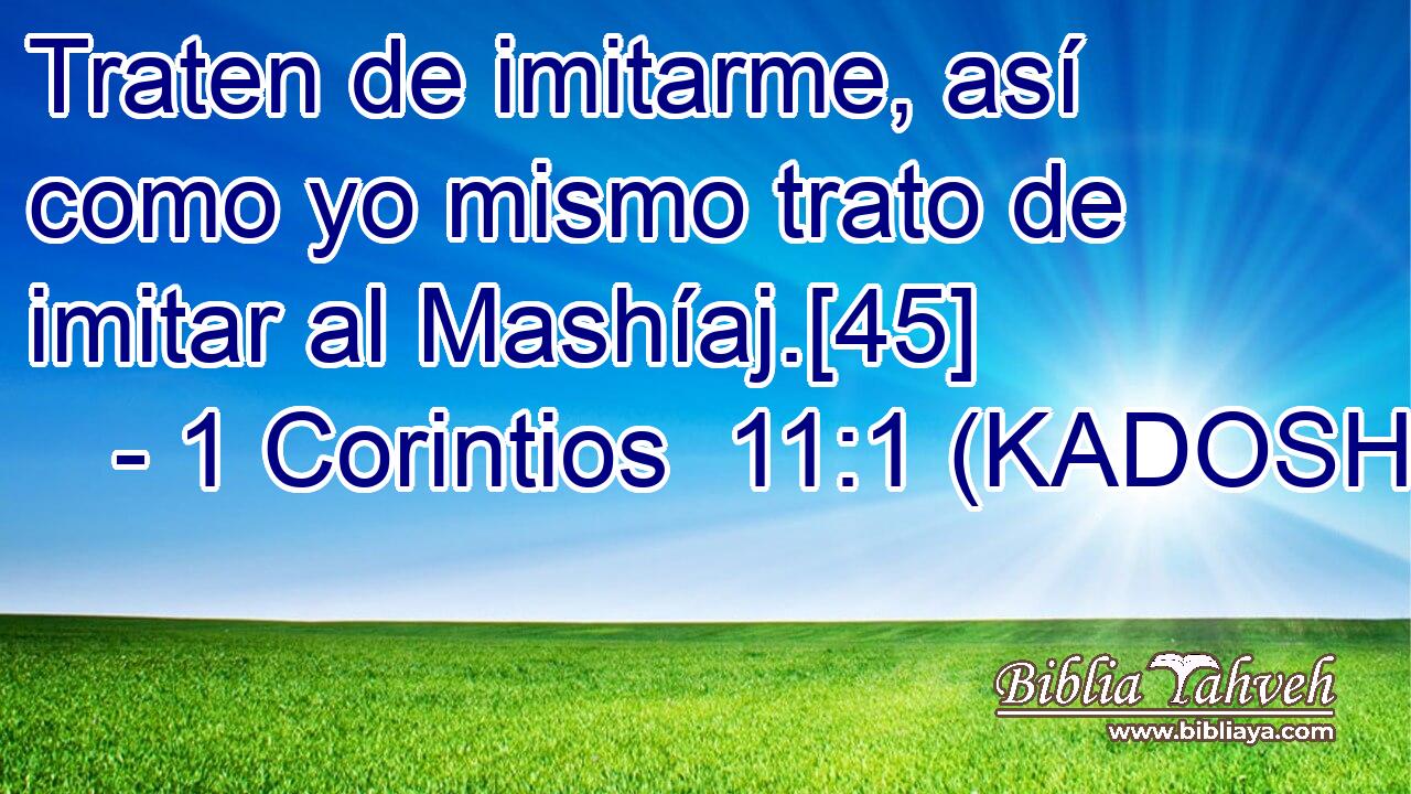  Traten de imitarme, así como yo mismo trato de imitar al Mashíaj.[45] 