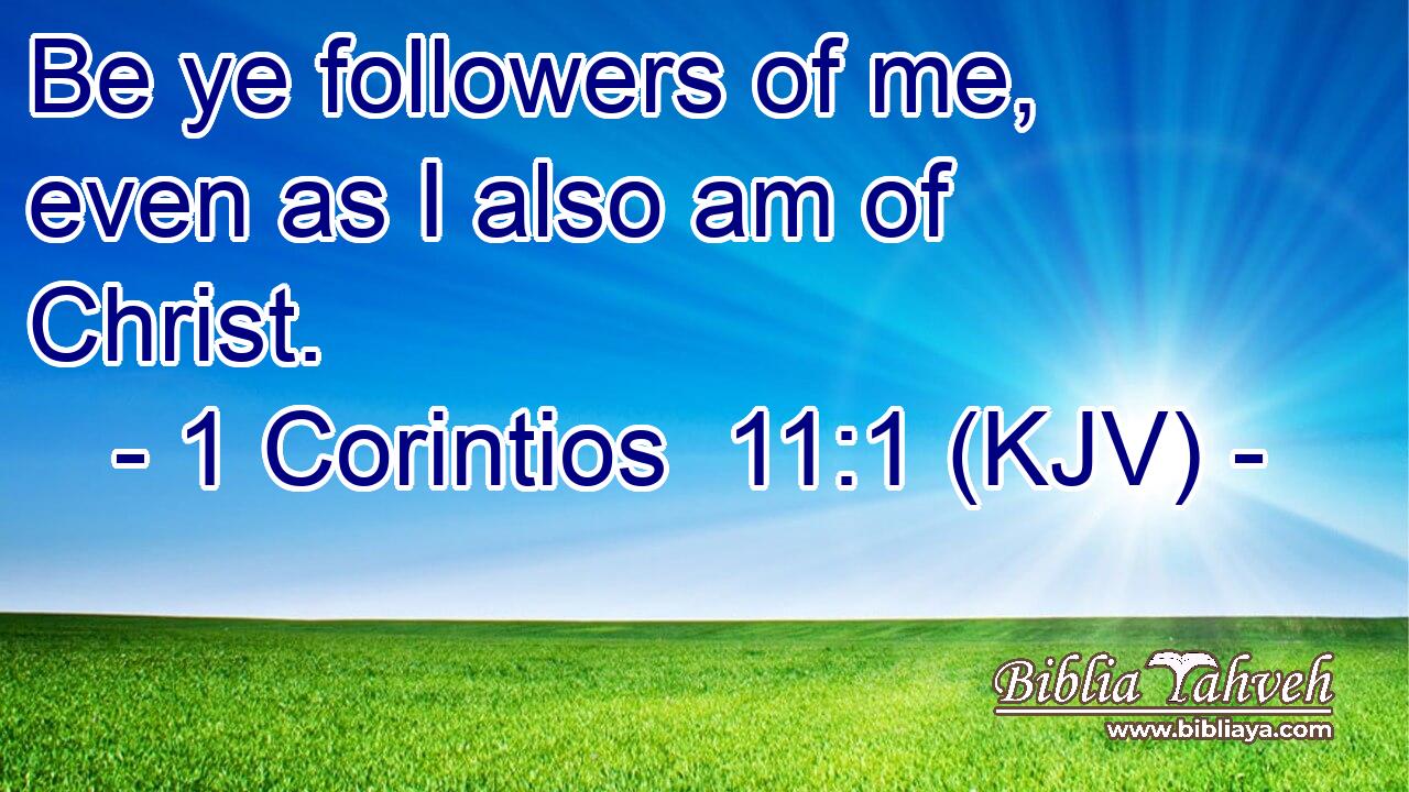 Be ye followers of me, even as I also am of Christ.