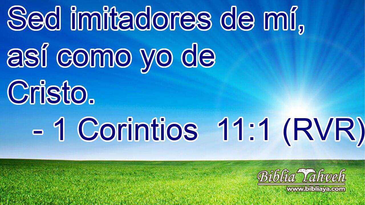 Sed imitadores de mí, así como yo de Cristo.