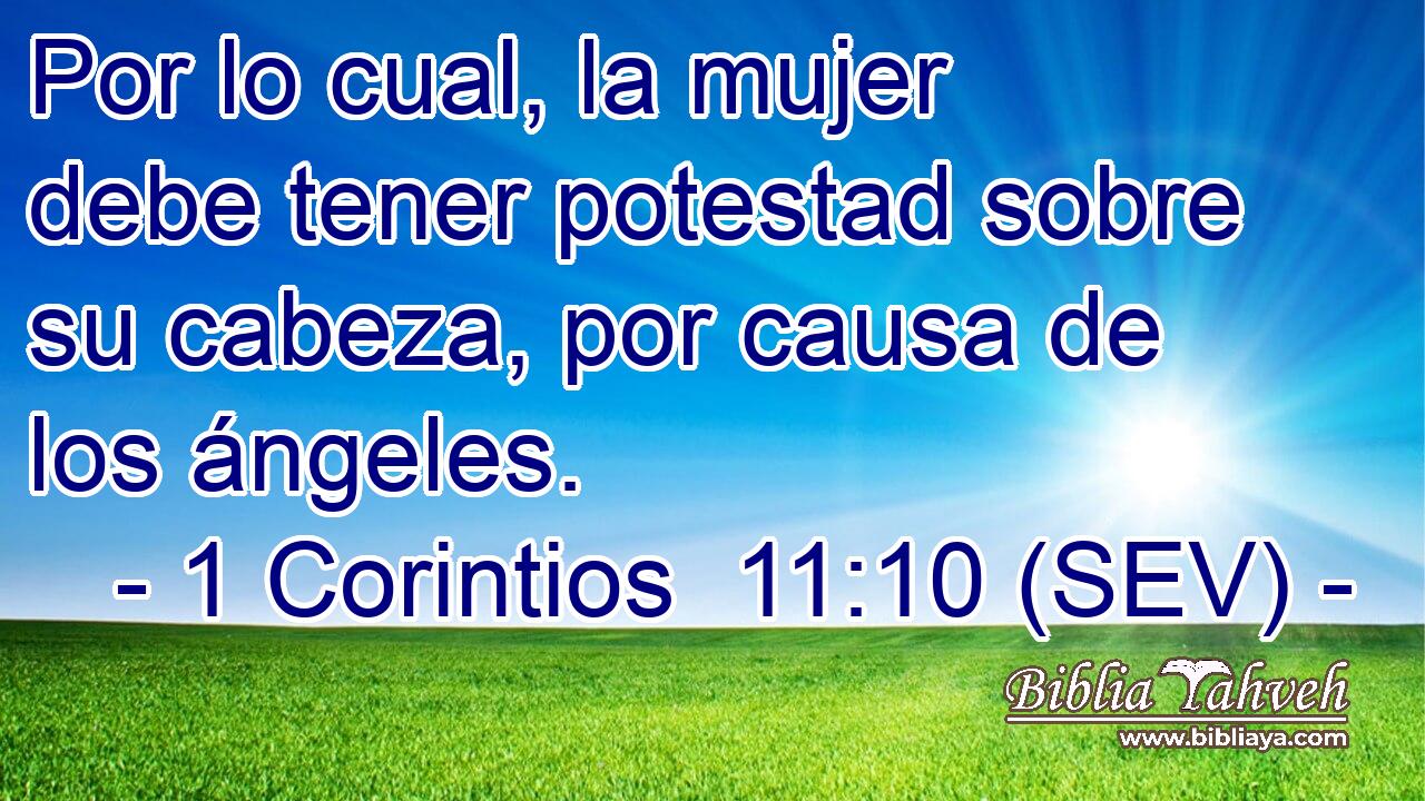 Por lo cual, la mujer debe tener potestad sobre su cabeza, por causa de los ángeles.