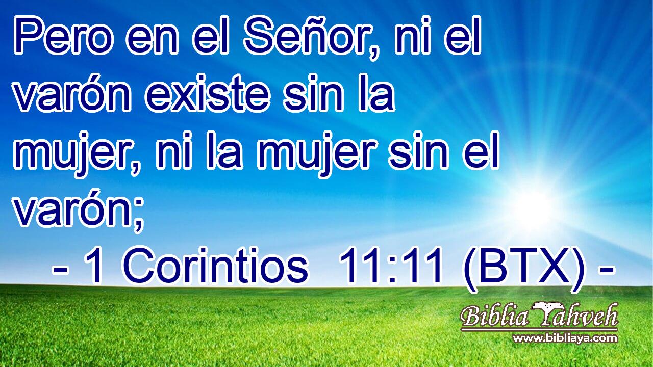 Pero en el Señor, ni el varón existe sin la mujer, ni la mujer sin el varón;
