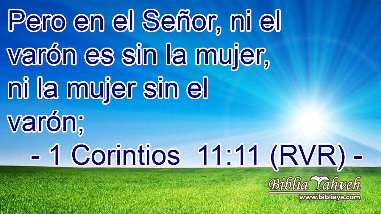 Pero en el Señor, ni el varón es sin la mujer, ni la mujer sin el varón;