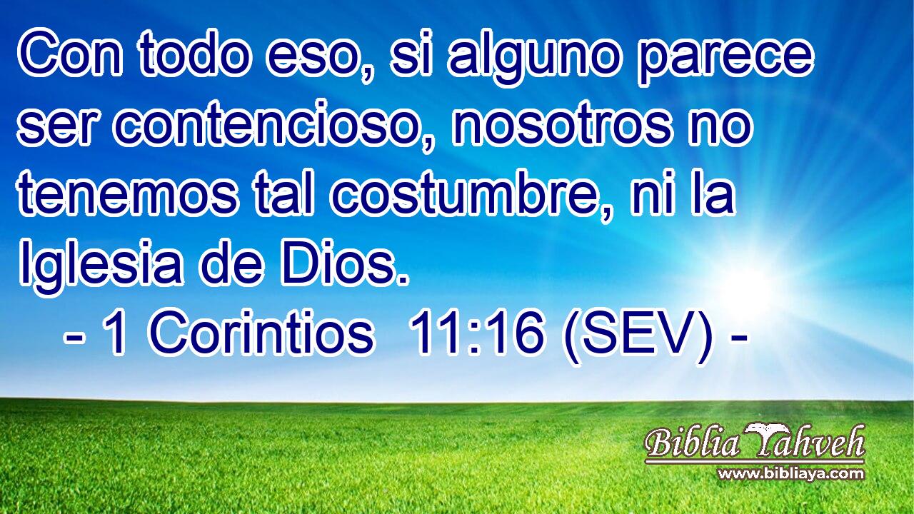 Con todo eso, si alguno parece ser contencioso, nosotros no tenemos tal costumbre, ni la Iglesia de Dios.