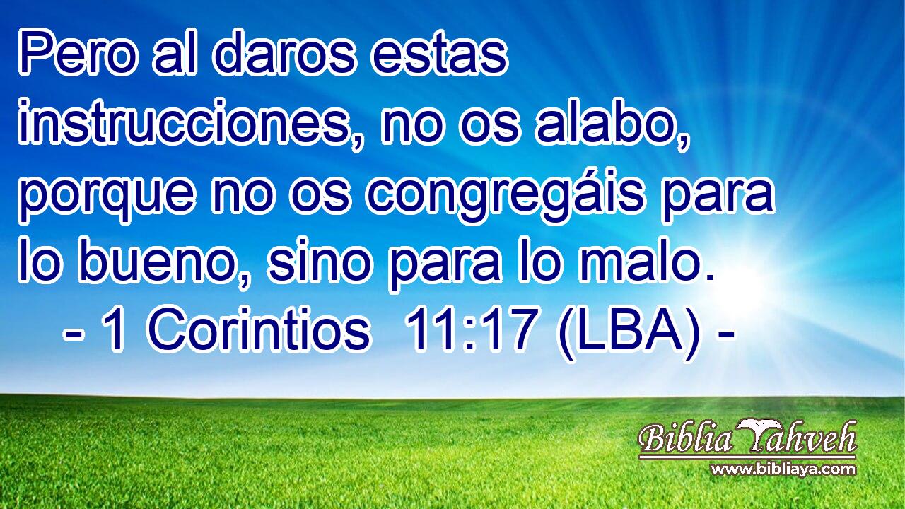 Pero al daros estas instrucciones, no os alabo, porque no os congregáis para lo bueno, sino para lo malo.
