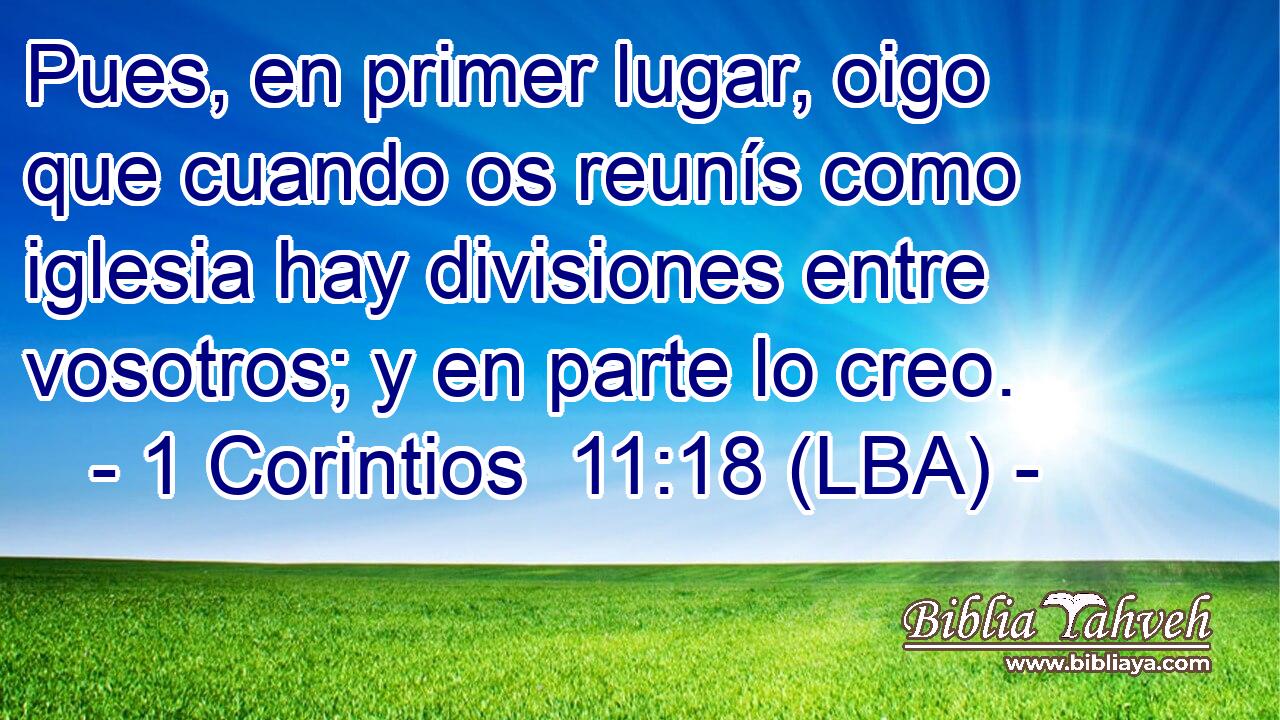 Pues, en primer lugar, oigo que cuando os reunís como iglesia hay divisiones entre vosotros; y en parte lo creo.