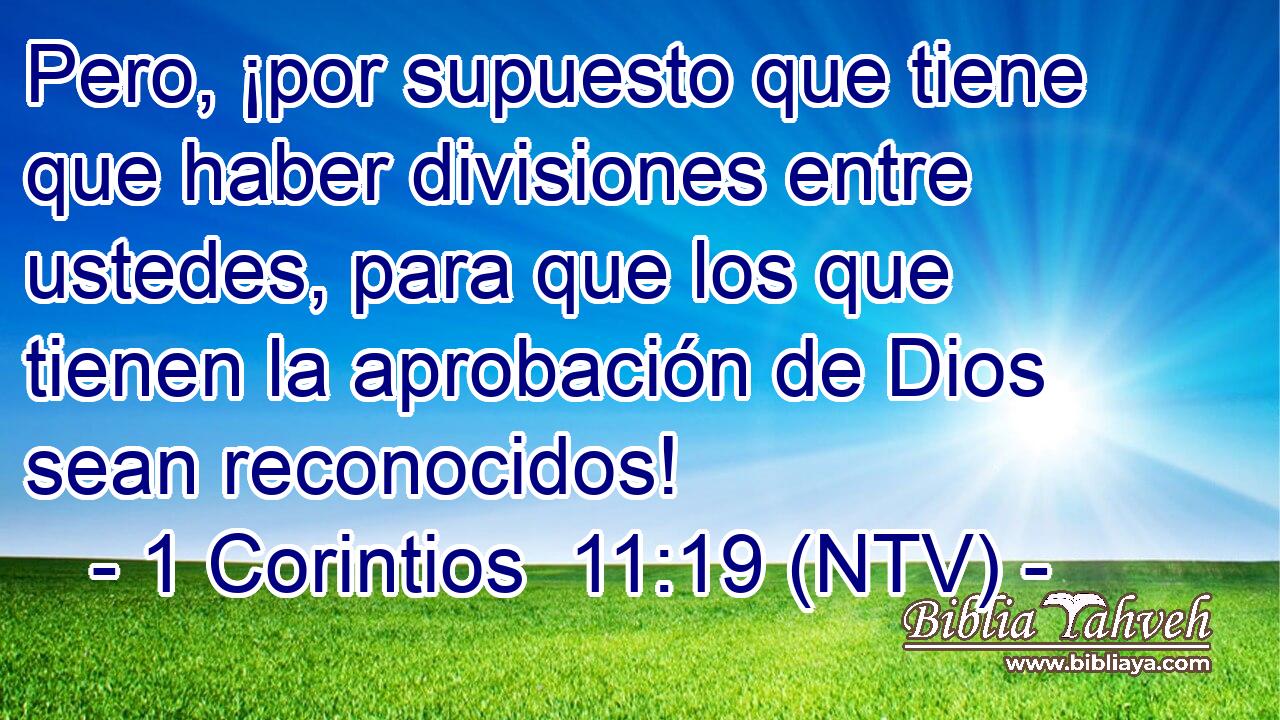 Pero, ¡por supuesto que tiene que haber divisiones entre ustedes, para que los que tienen la aprobación de Dios sean reconocidos!