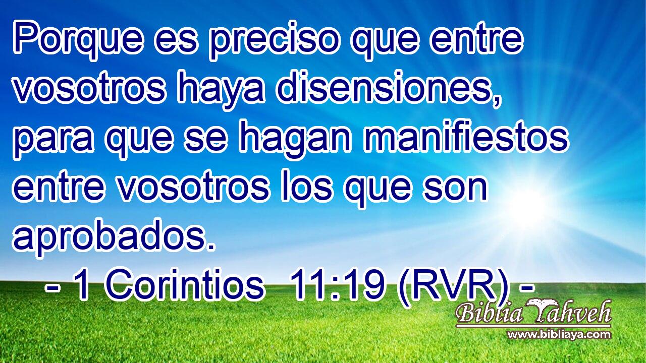 Porque es preciso que entre vosotros haya disensiones, para que se hagan manifiestos entre vosotros los que son aprobados.