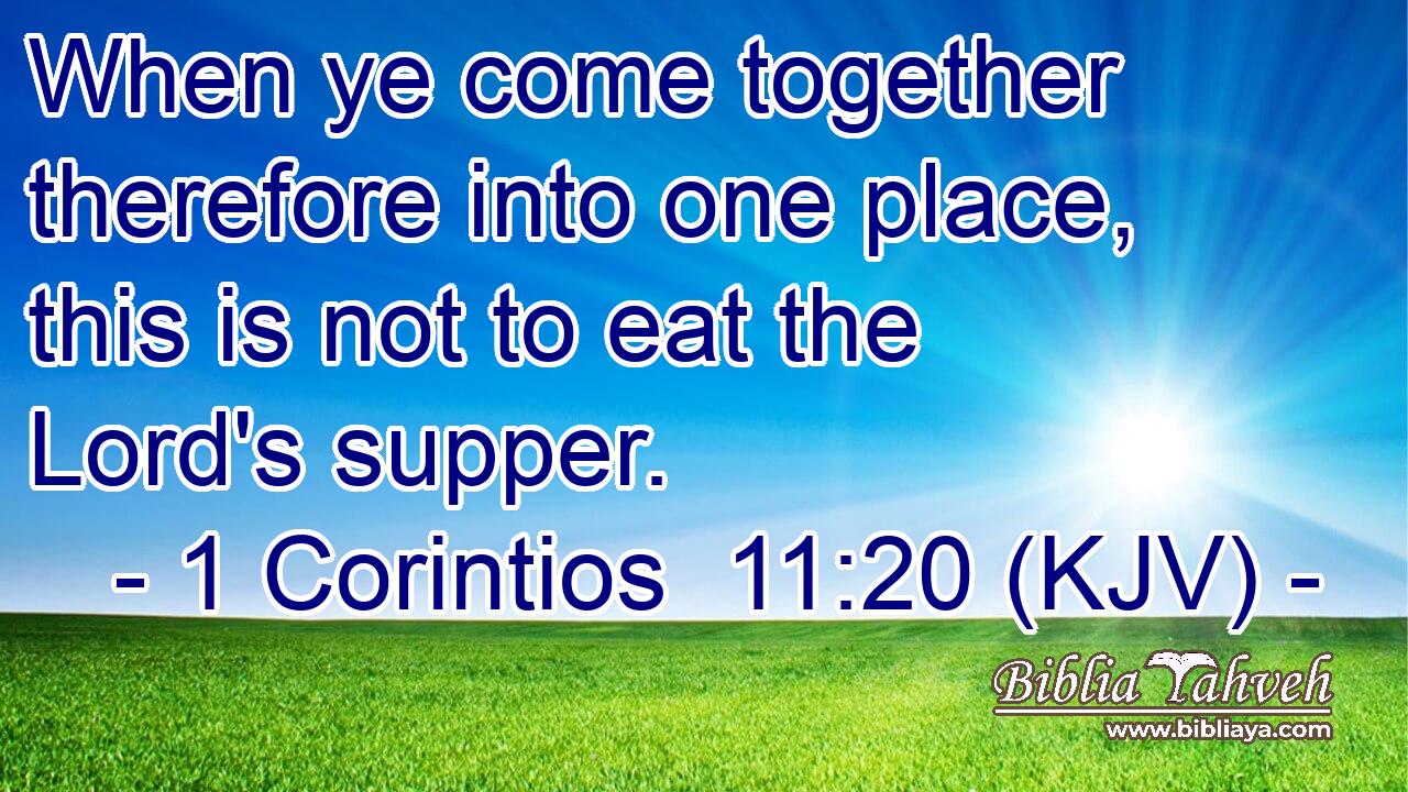 When ye come together therefore into one place, this is not to eat the Lord's supper.