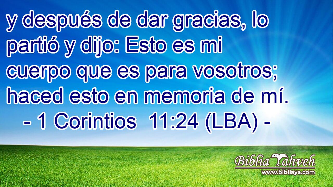 y después de dar gracias, lo partió y dijo: Esto es mi cuerpo que es para vosotros; haced esto en memoria de mí.