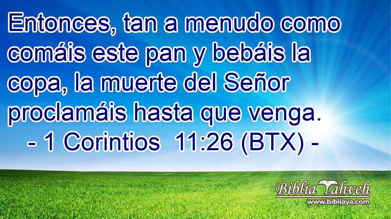 Entonces, tan a menudo como comáis este pan y bebáis la copa, la muerte del Señor proclamáis hasta que venga.