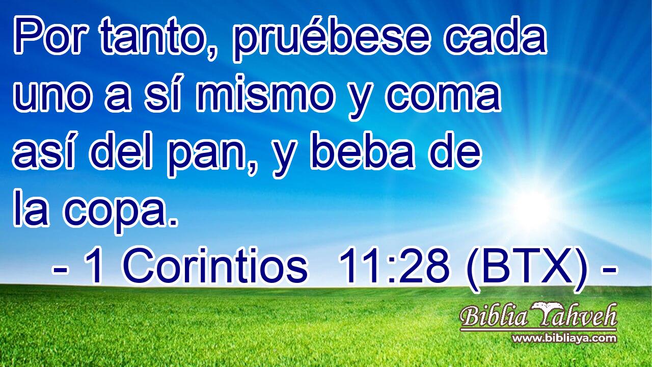 Por tanto, pruébese cada uno a sí mismo y coma así del pan, y beba de la copa.
