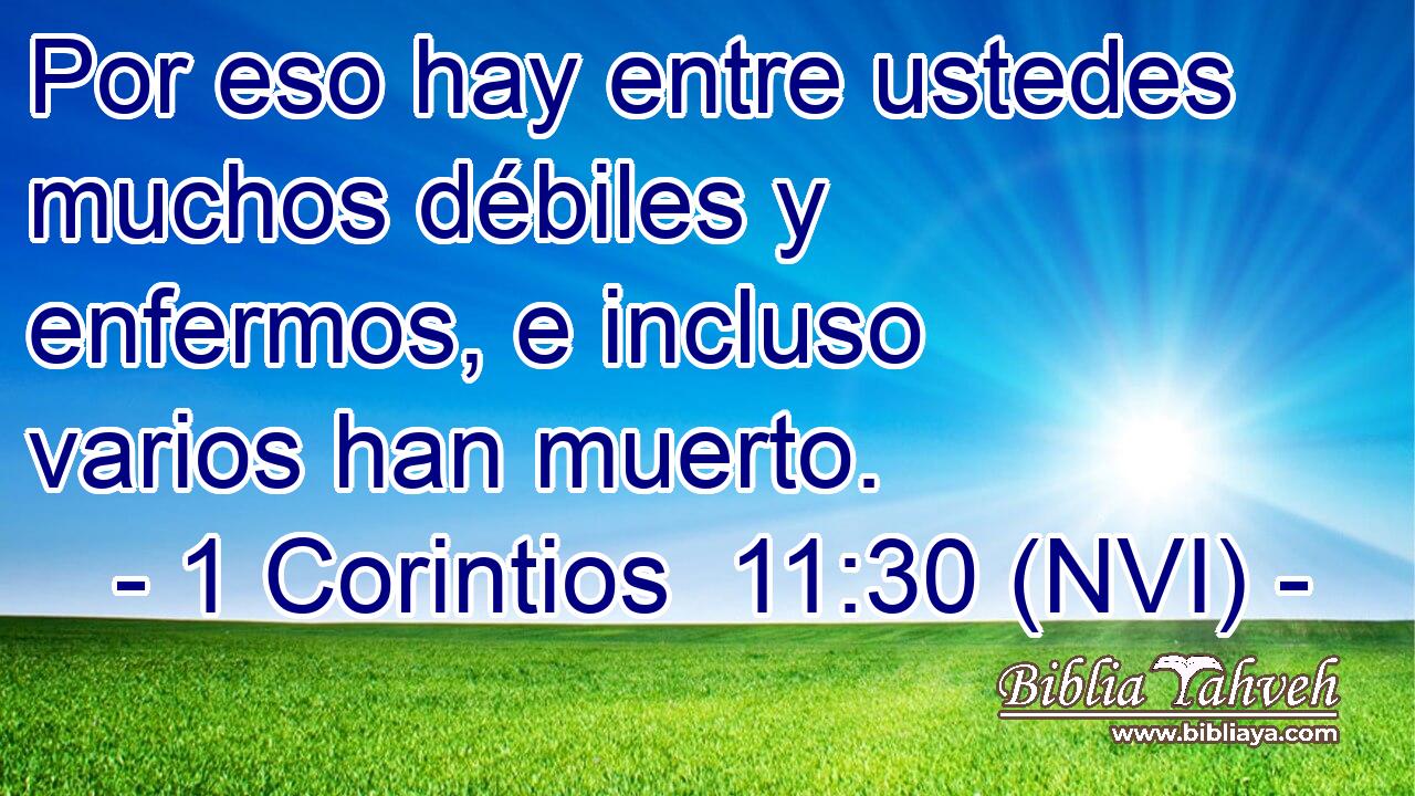  Por eso hay entre ustedes muchos débiles y enfermos, e incluso varios han muerto. 
