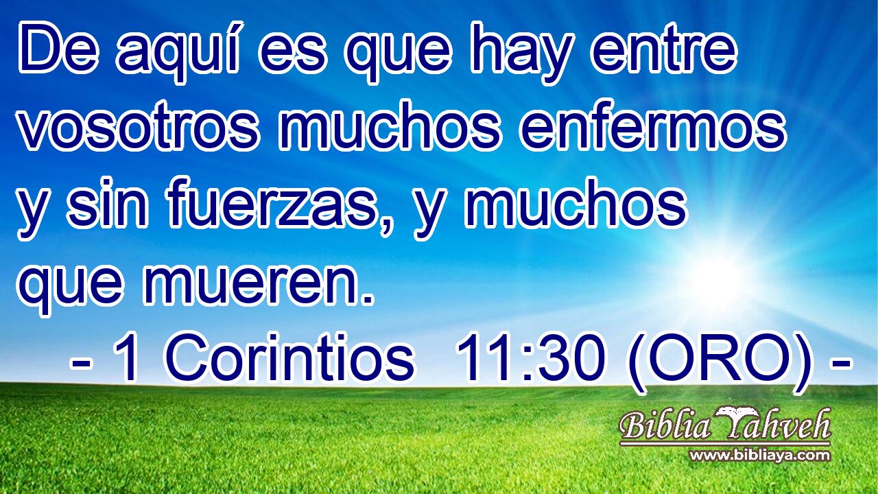  De aquí es que hay entre vosotros muchos enfermos y sin fuerzas, y muchos que mueren. 