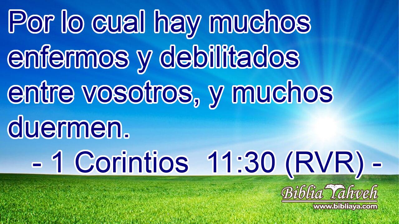 Por lo cual hay muchos enfermos y debilitados entre vosotros, y muchos duermen.