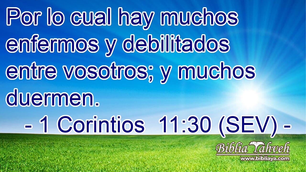 Por lo cual hay muchos enfermos y debilitados entre vosotros; y muchos duermen.