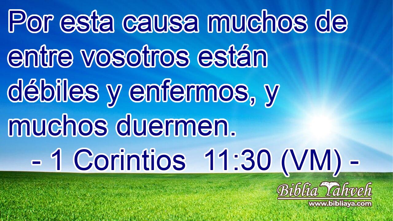  Por esta causa muchos de entre vosotros están débiles y enfermos, y muchos duermen. 
