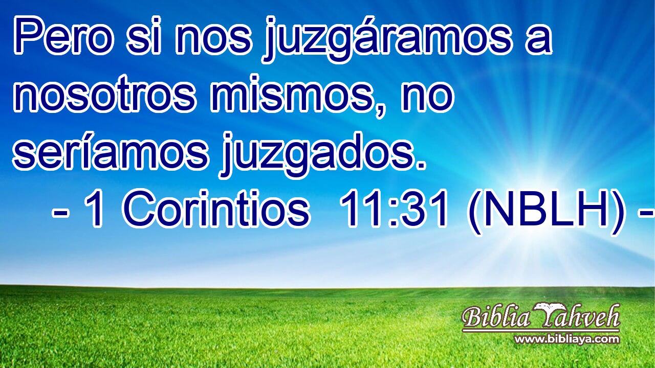  Pero si nos juzgáramos a nosotros mismos, no seríamos juzgados. 