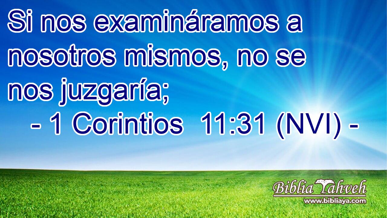  Si nos examináramos a nosotros mismos, no se nos juzgaría; 