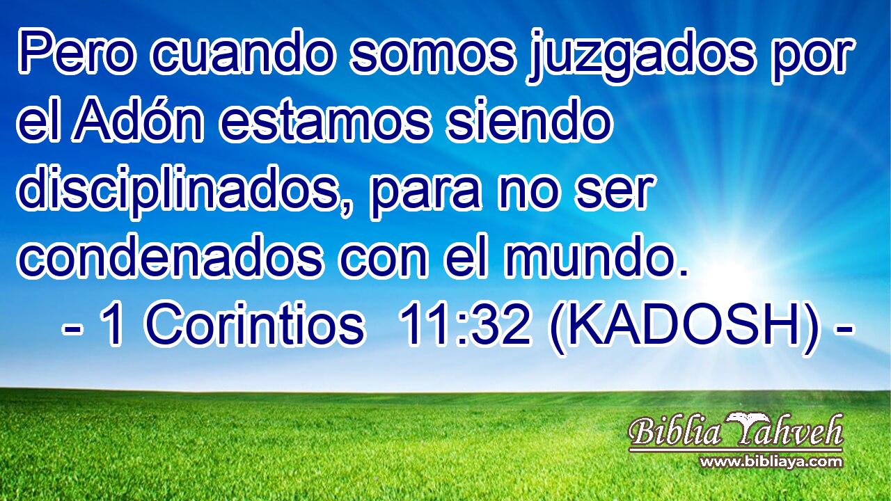  Pero cuando somos juzgados por el Adón estamos siendo disciplinados, para no ser condenados con el mundo. 
