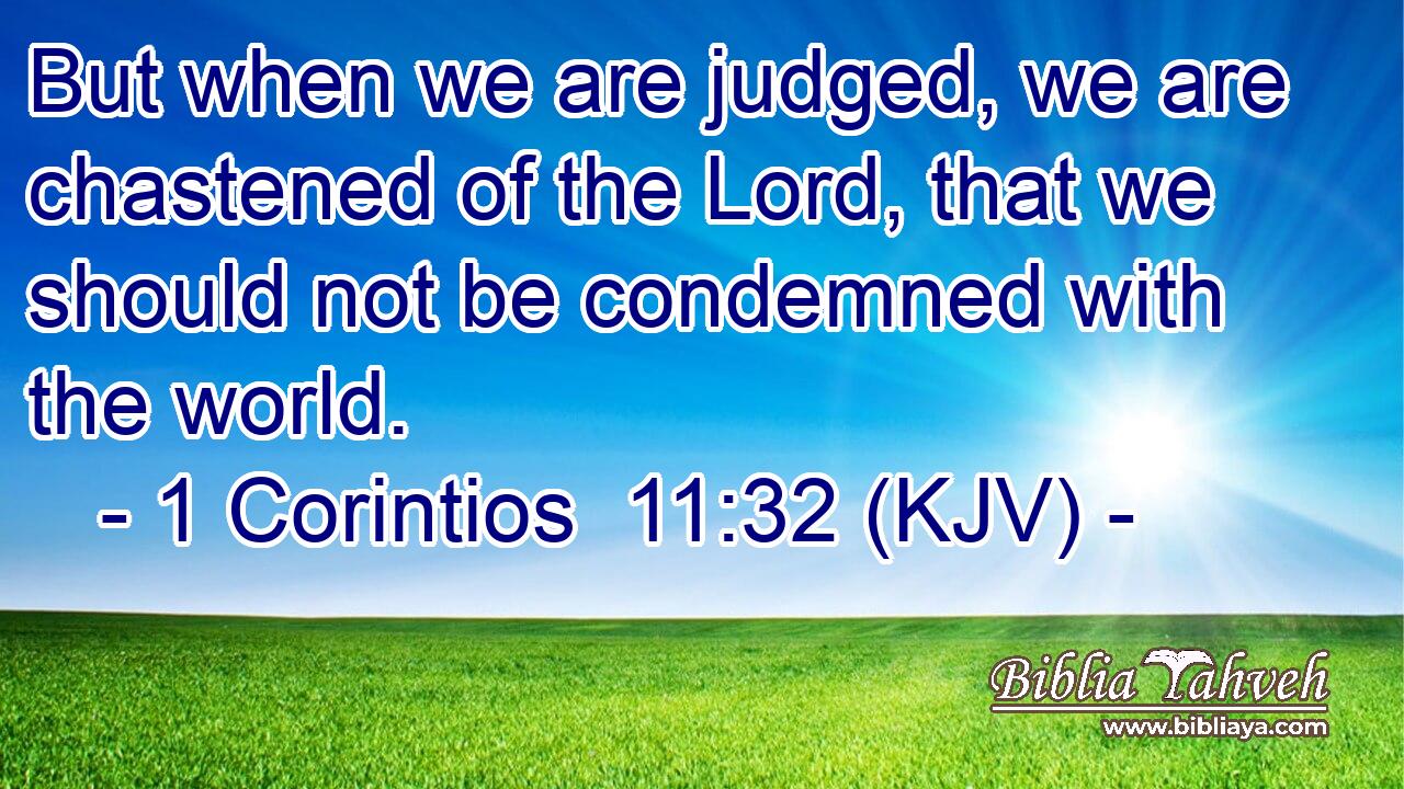 But when we are judged, we are chastened of the Lord, that we should not be condemned with the world.