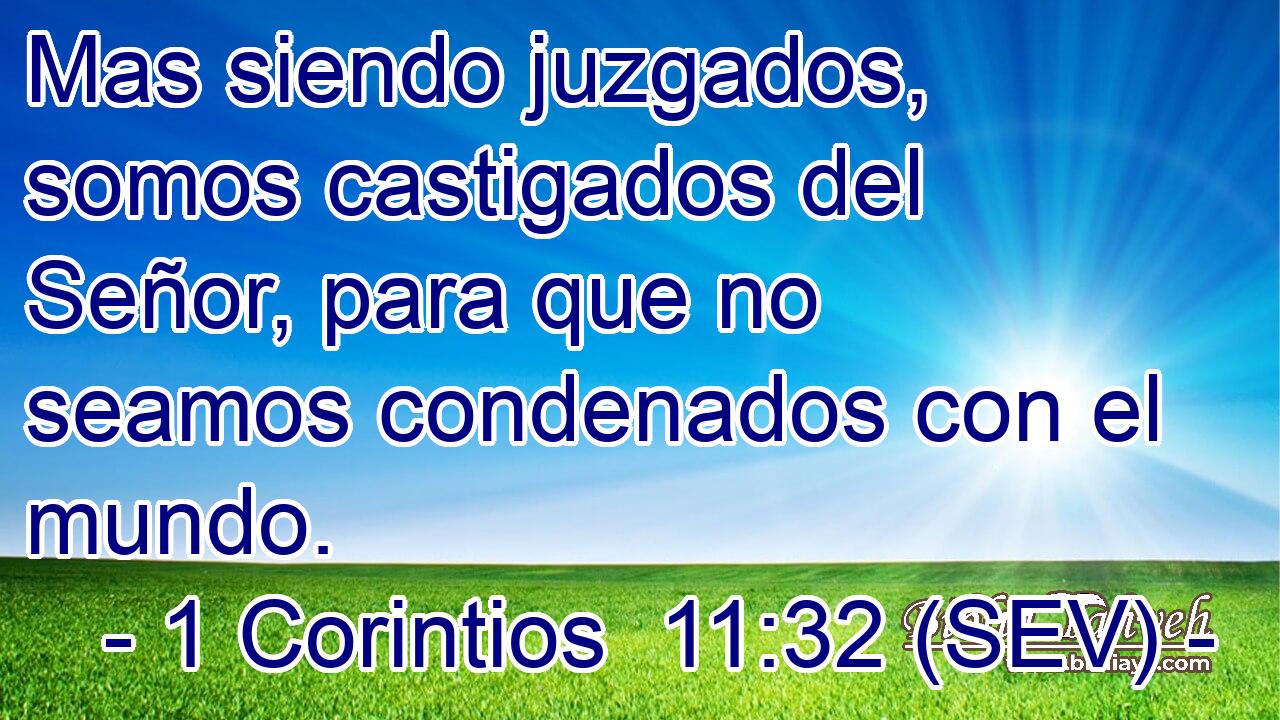 Mas siendo juzgados, somos castigados del Señor, para que no seamos condenados con el mundo.