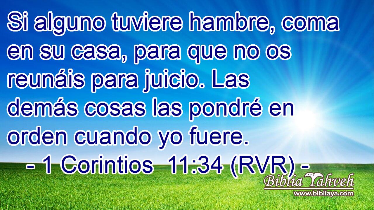 Si alguno tuviere hambre, coma en su casa, para que no os reunáis para juicio. Las demás cosas las pondré en orden cuando yo fuere.