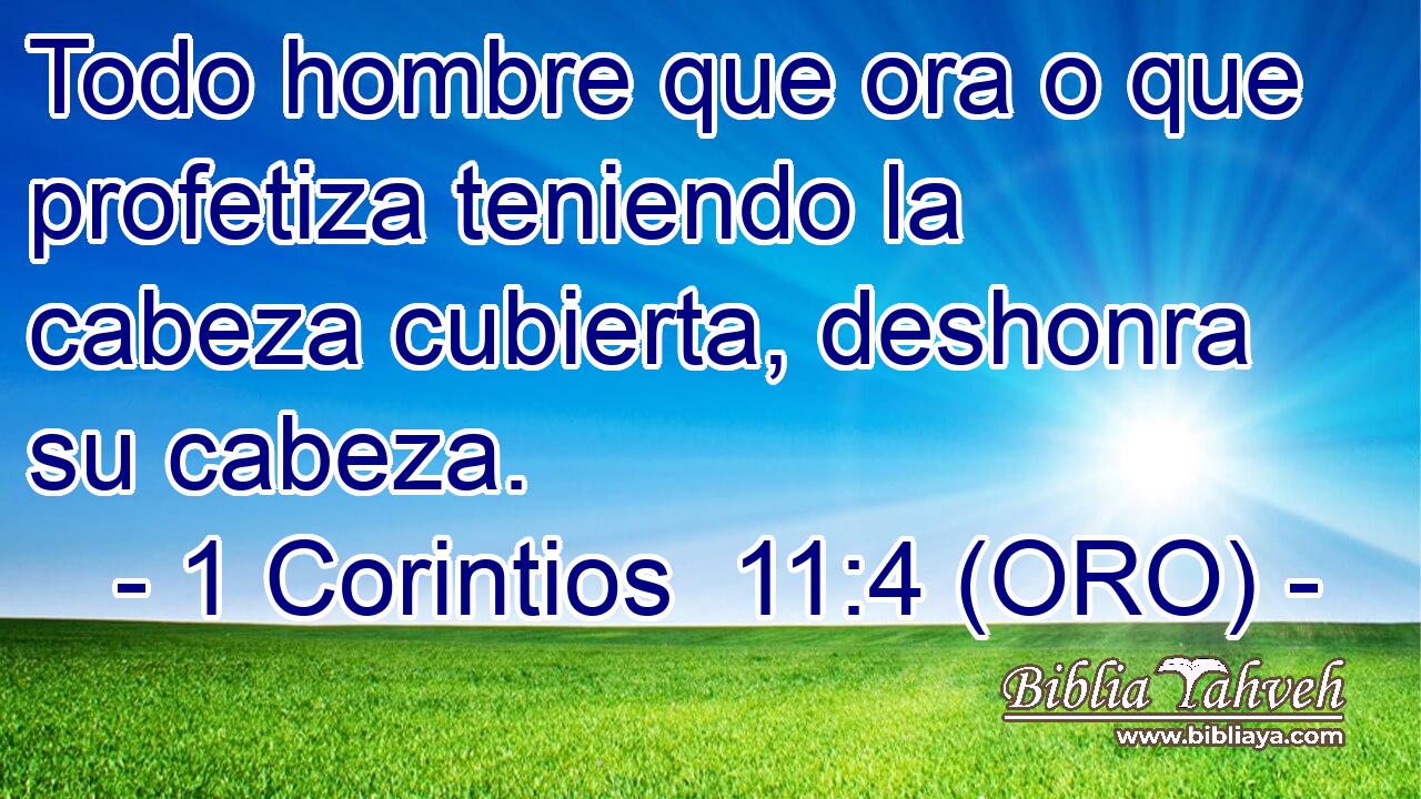  Todo hombre que ora o que profetiza teniendo la cabeza cubierta, deshonra su cabeza. 