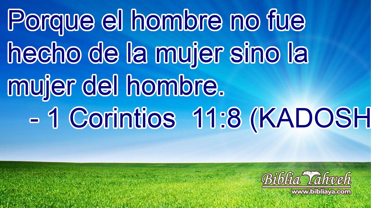  Porque el hombre no fue hecho de la mujer sino la mujer del hombre. 