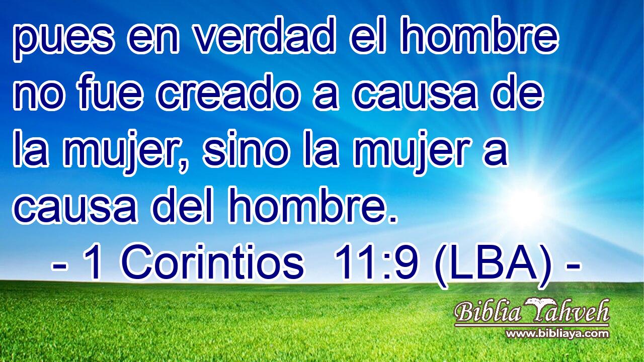 pues en verdad el hombre no fue creado a causa de la mujer, sino la mujer a causa del hombre.