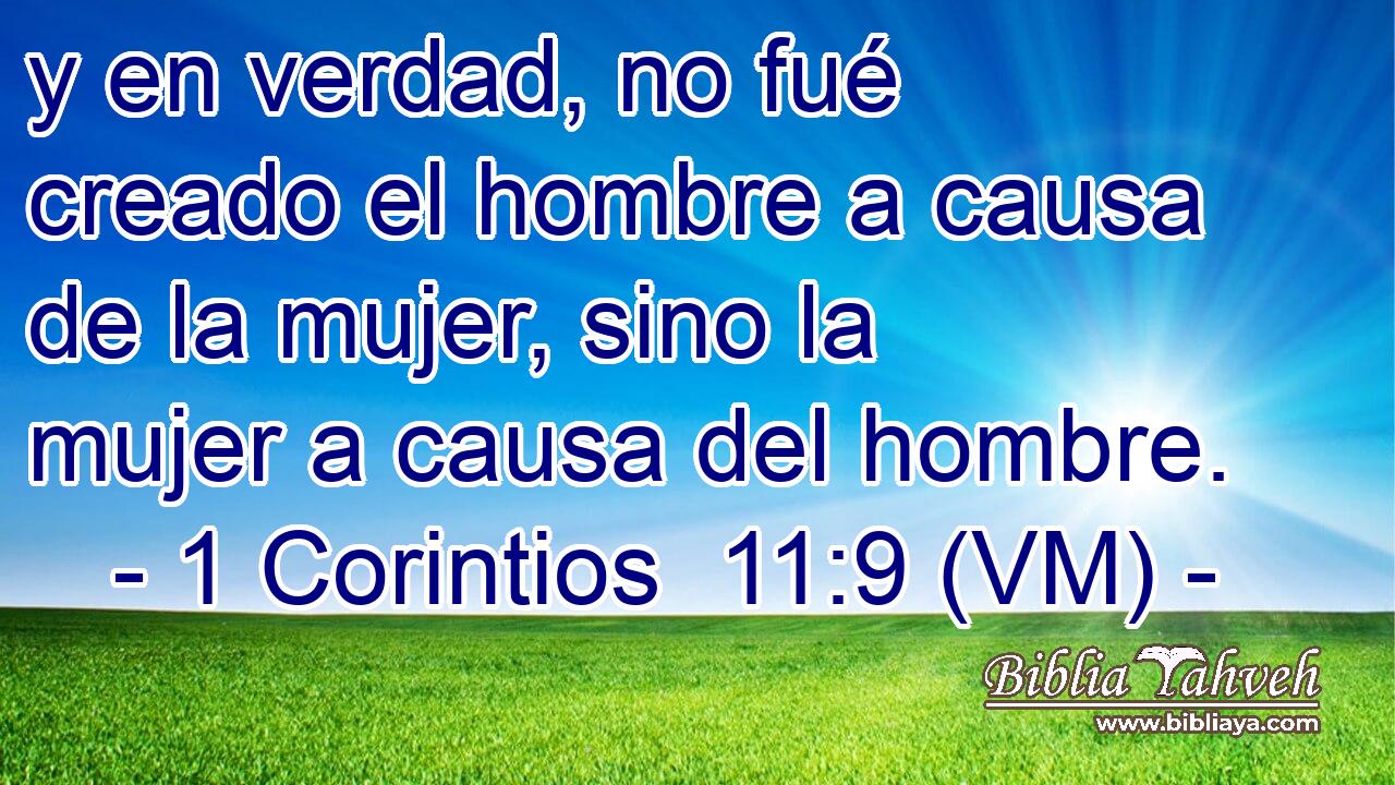  y en verdad, no fué creado el hombre a causa de la mujer, sino la mujer a causa del hombre. 
