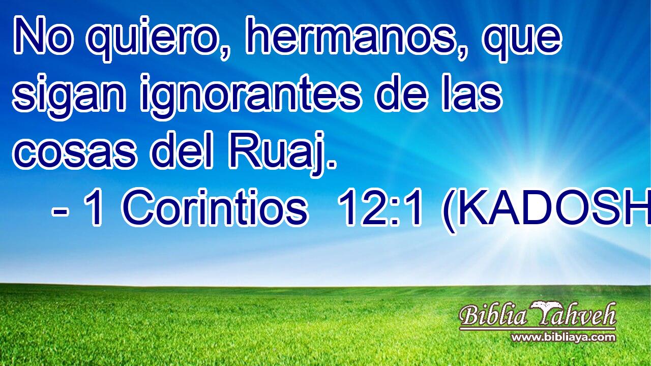  No quiero, hermanos, que sigan ignorantes de las cosas del Ruaj. 