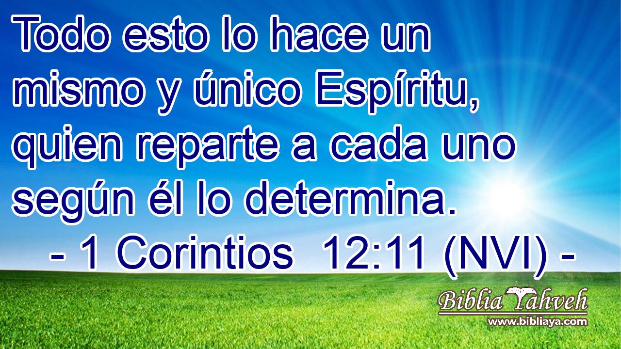  Todo esto lo hace un mismo y único Espíritu, quien reparte a cada uno según él lo determina. 