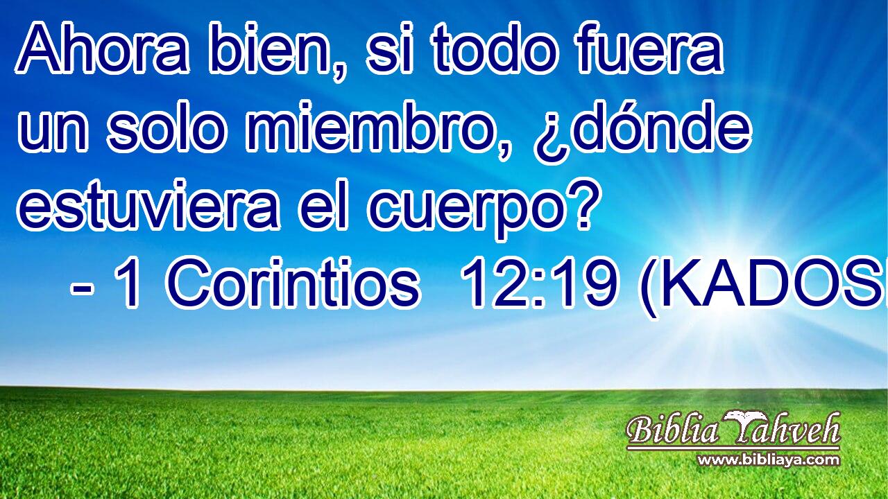  Ahora bien, si todo fuera un solo miembro, ¿dónde estuviera el cuerpo? 