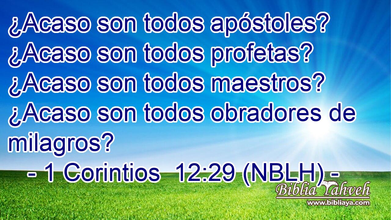 ¿Acaso son todos apóstoles? ¿Acaso son todos profetas? ¿Acaso son todos maestros? ¿Acaso son todos obradores de milagros? 