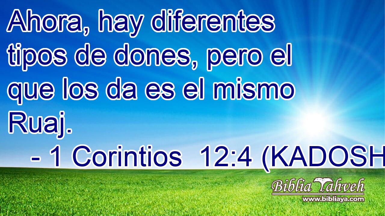  Ahora, hay diferentes tipos de dones, pero el que los da es el mismo Ruaj. 