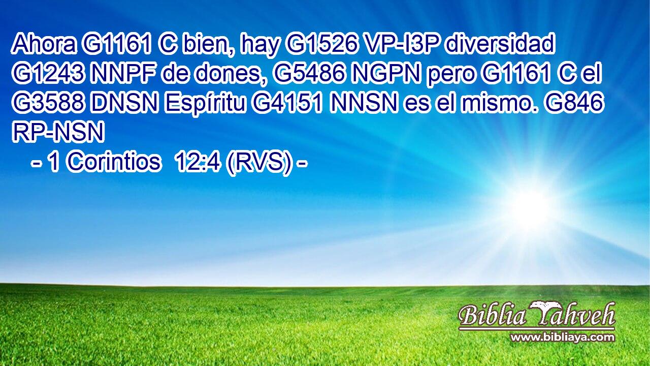 Ahora G1161 C bien, hay G1526 VP-I3P diversidad G1243 NNPF de dones, G5486 NGPN pero G1161 C el G3588 DNSN Espíritu G4151 NNSN es el mismo. G846 RP-NSN 