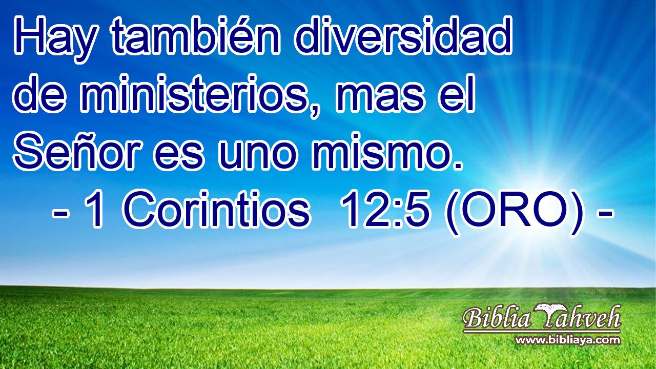  Hay también diversidad de ministerios, mas el Señor es uno mismo. 