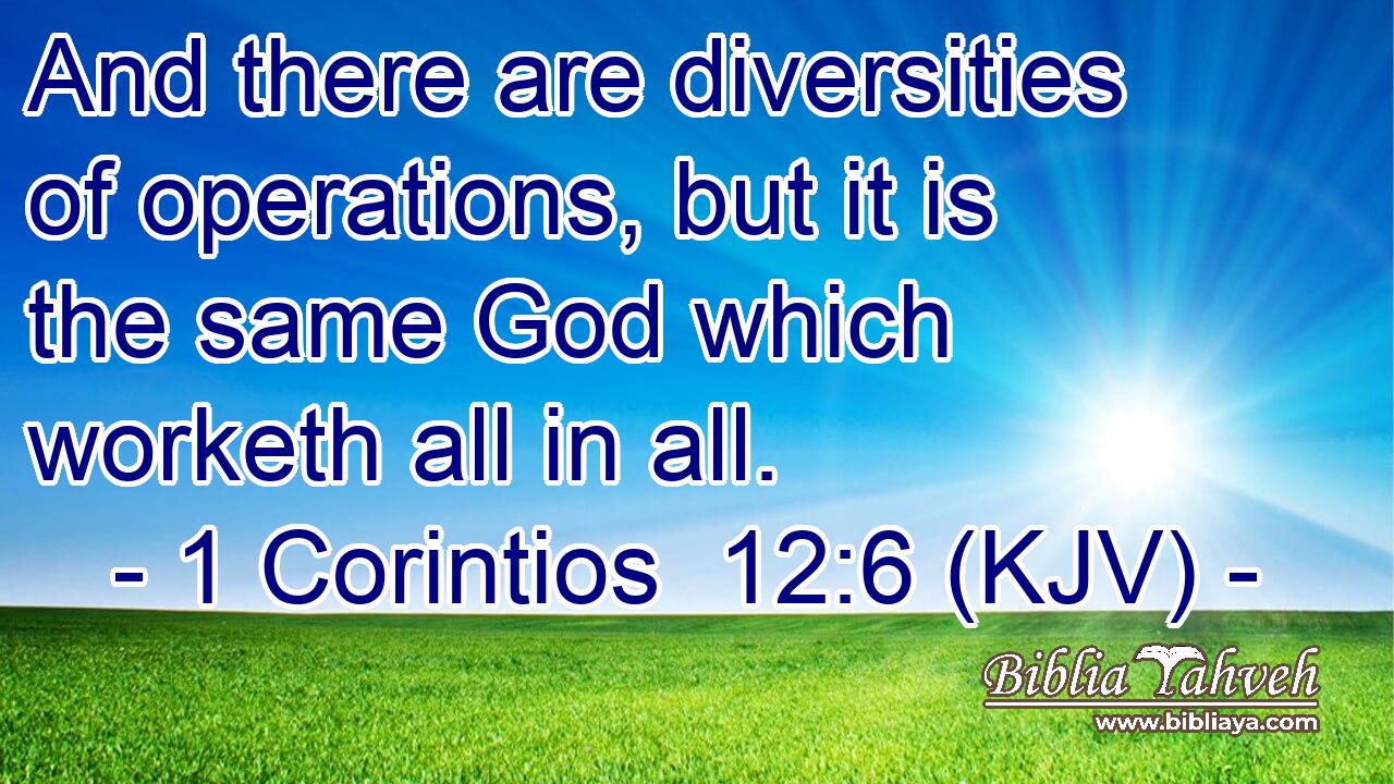 And there are diversities of operations, but it is the same God which worketh all in all.