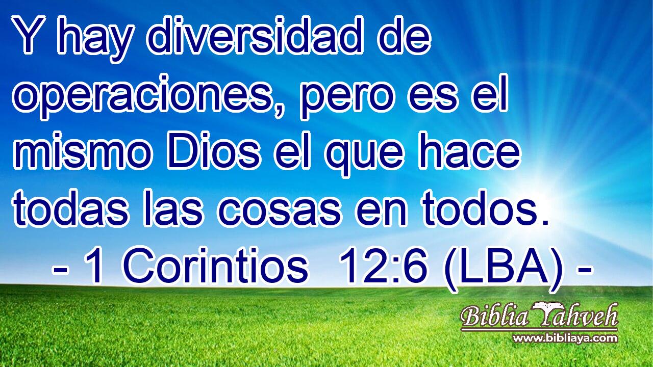 Y hay diversidad de operaciones, pero es el mismo Dios el que hace todas las cosas en todos.