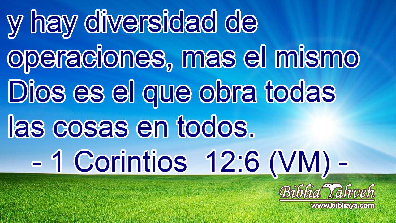  y hay diversidad de operaciones, mas el mismo Dios es el que obra todas las cosas en todos. 