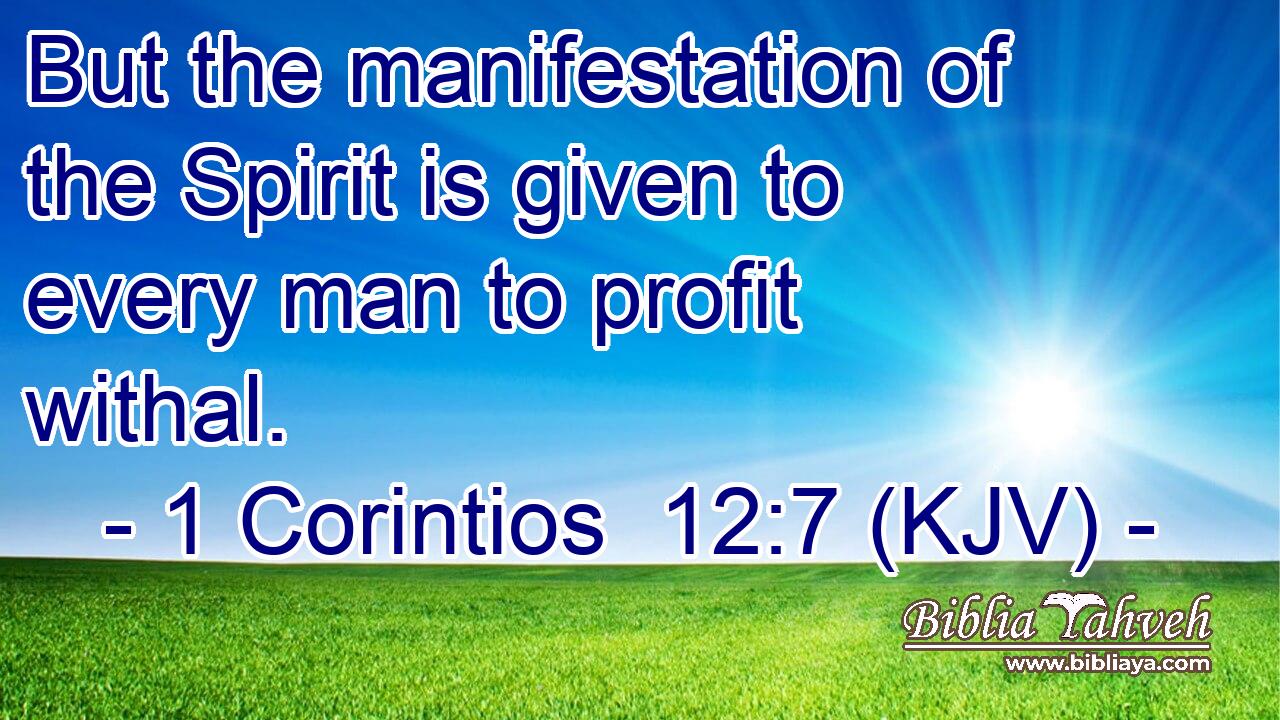 But the manifestation of the Spirit is given to every man to profit withal.