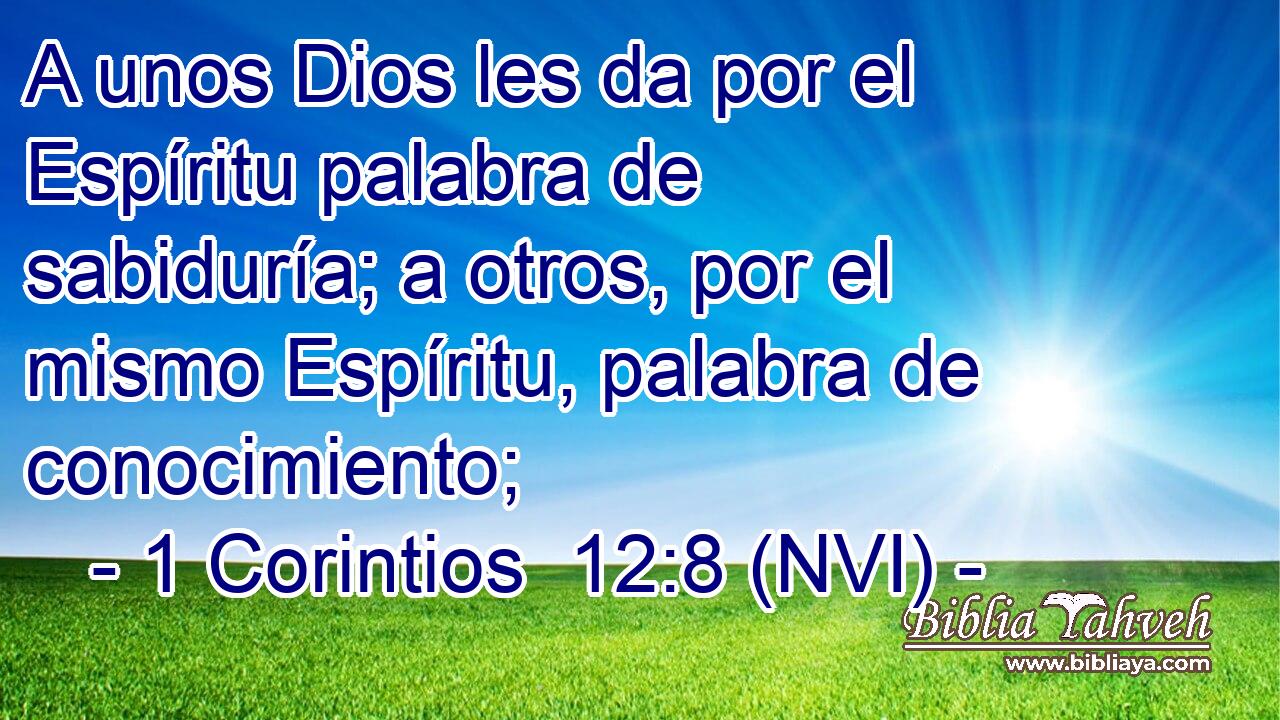  A unos Dios les da por el Espíritu palabra de sabiduría; a otros, por el mismo Espíritu, palabra de conocimiento; 