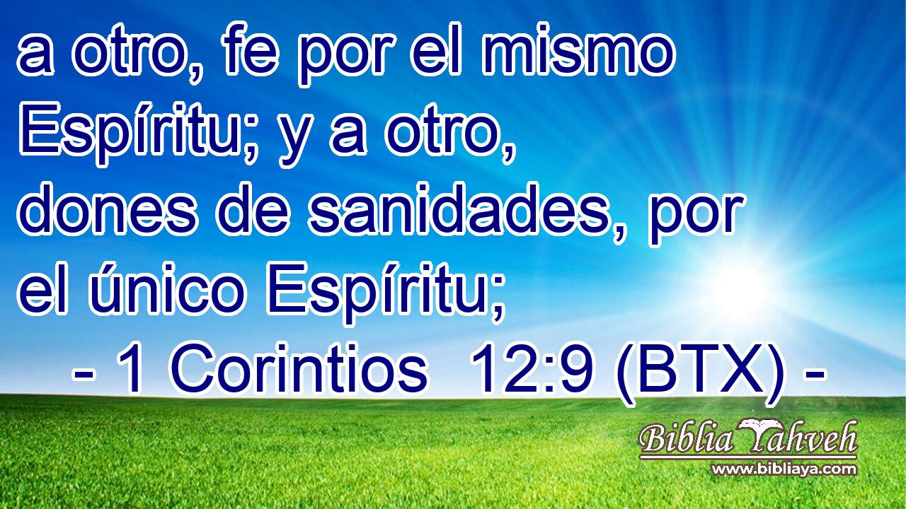 a otro, fe por el mismo Espíritu; y a otro, dones de sanidades, por el único Espíritu;