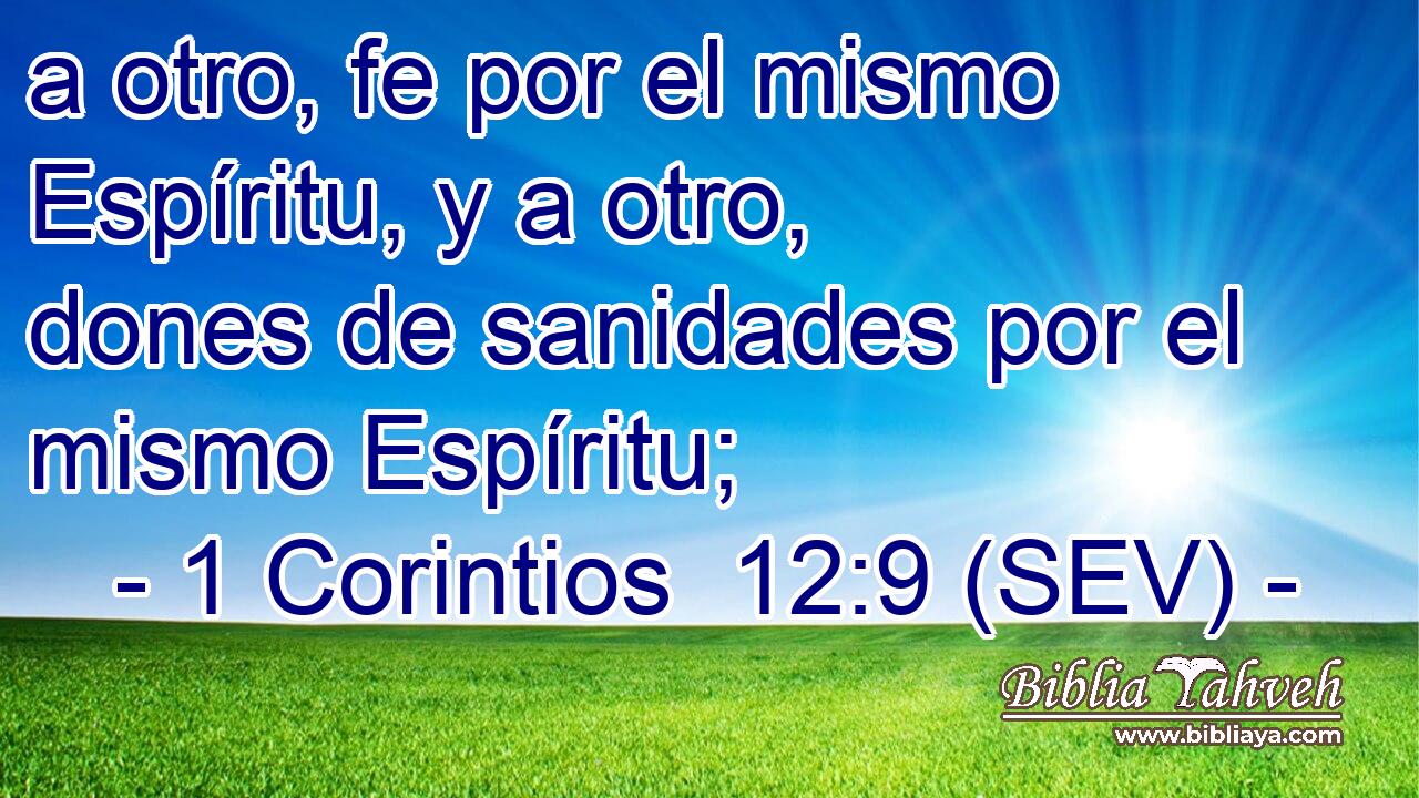 a otro, fe por el mismo Espíritu, y a otro, dones de sanidades por el mismo Espíritu;
