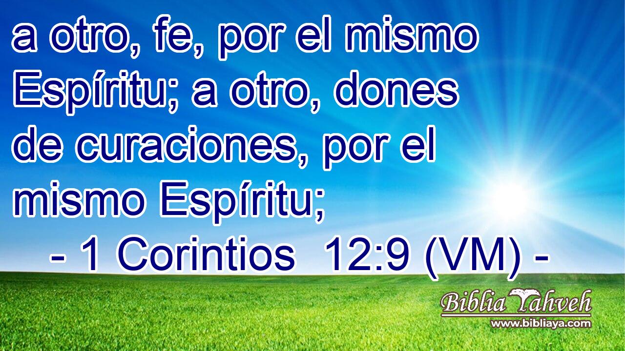  a otro, fe, por el mismo Espíritu; a otro, dones de curaciones, por el mismo Espíritu; 