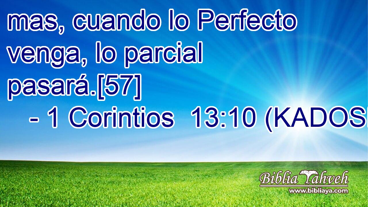  mas, cuando lo Perfecto venga, lo parcial pasará.[57] 