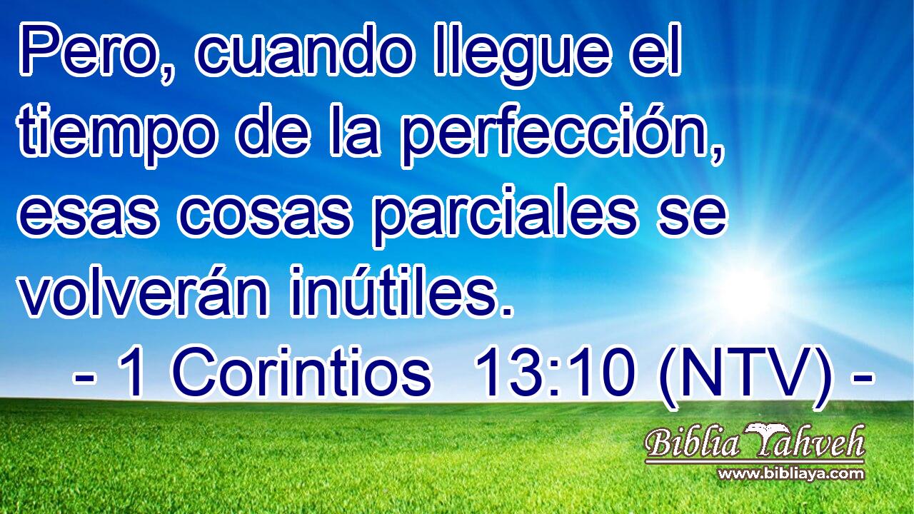 Pero, cuando llegue el tiempo de la perfección, esas cosas parciales se volverán inútiles.
