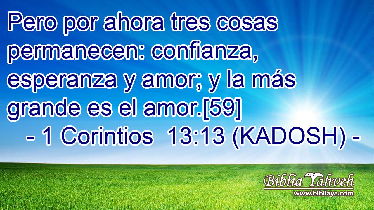  Pero por ahora tres cosas permanecen: confianza, esperanza y amor; y la más grande es el amor.[59] 